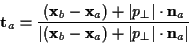 \begin{displaymath}
\mathbf{t}_{a}=\frac{\left( \mathbf{x}_{b}-\mathbf{x}_{a}\ri...
...ft\vert p_{\perp }\right\vert \cdot \mathbf{n}_{a}\right\vert }\end{displaymath}