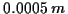 \( 0.0005\; m \)