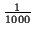 \( \frac{1}{1000} \)