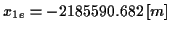 \( x_{1e}=-2185590.682\left[ m\right] \)