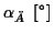 \( \alpha _{\ddot{A}}\; \left[ ^{\circ }\right] \)