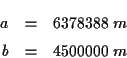 \begin{eqnarray*}
a & = & 6378388\; m\\
b & = & 4500000\; m
\end{eqnarray*}