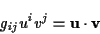 \begin{displaymath}
g_{ij}u^{i}v^{j}=\mathbf{u}\cdot \mathbf{v}\end{displaymath}